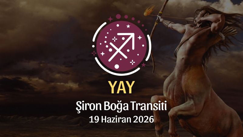 Yay Burcu: Şiron Boğa Transiti Burç Yorumları - 19 Haziran 2026