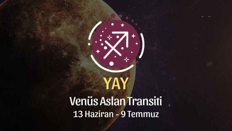 Yay Burcu: Venüs Aslan Transiti Yorumu - 13 Haziran 2026