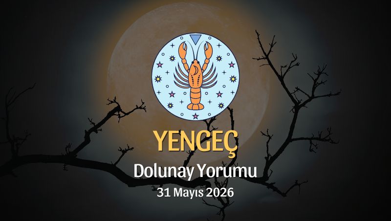 Yengeç Burcu: Dolunay Yorumu 31 Mayıs 2026