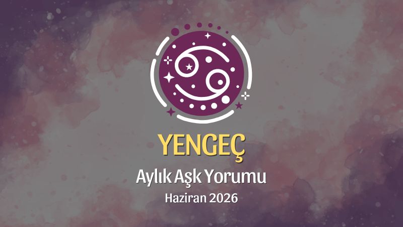 Yengeç Burcu: Haziran 2026 Aylık Aşk Yorumu