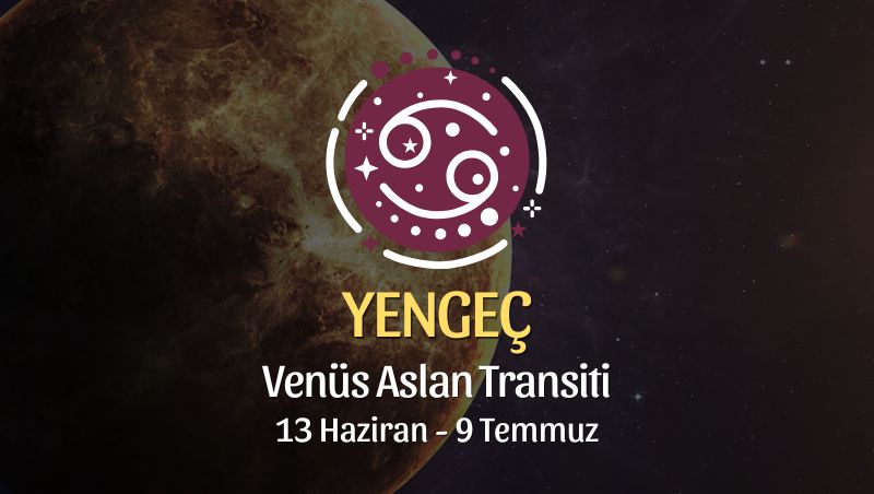 Yengeç Burcu: Venüs Aslan Transiti Yorumu - 13 Haziran 2026