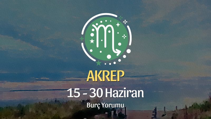 Akrep Burcu: 15 - 30 Haziran Burç Yorumu
