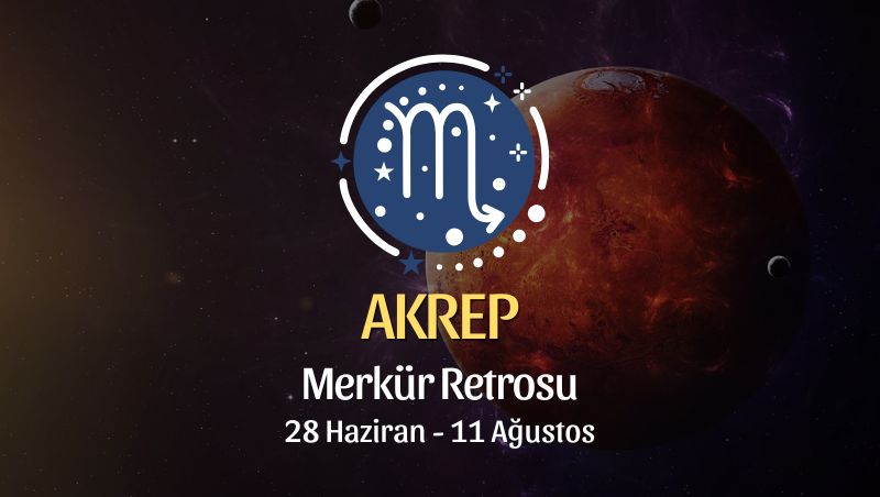Akrep Burcu: Merkür Retrosu Burç Yorumları - 28 Haziran 2026