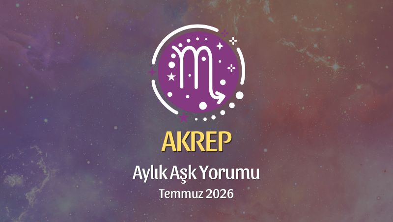 Akrep Burcu: Temmuz 2026 Aylık Aşk Yorumu