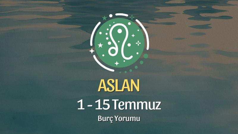 Aslan Burcu: 1 - 15 Temmuz Burç Yorumu