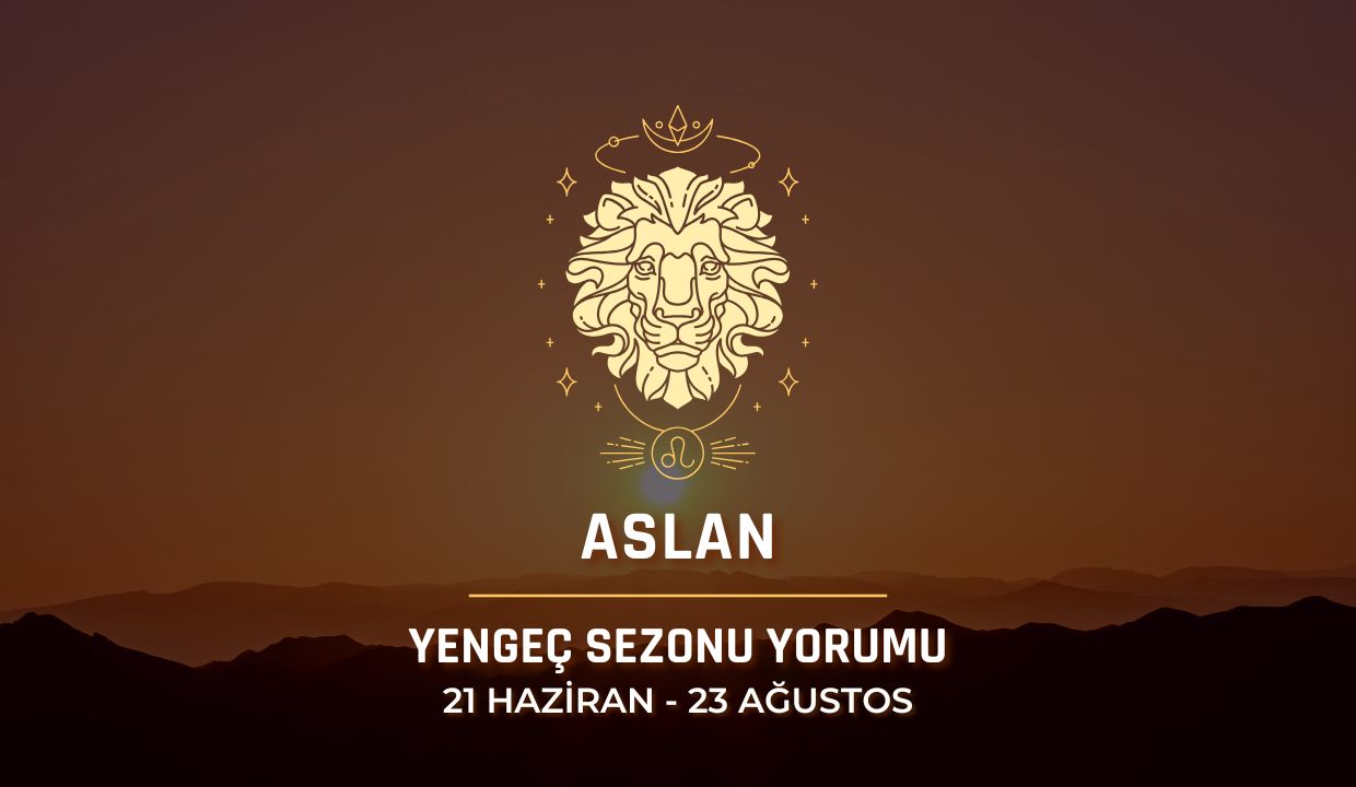 Aslan Burcu: Yengeç Sezonu Burç Yorumu