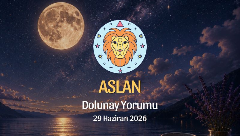 Aslan Burcu: Dolunay Yorumu - 26 Haziran 2026