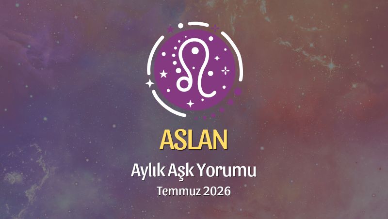 Aslan Burcu: Temmuz 2026 Aylık Aşk Yorumu