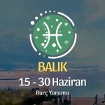 Balık Burcu: 15 - 30 Haziran Burç Yorumu