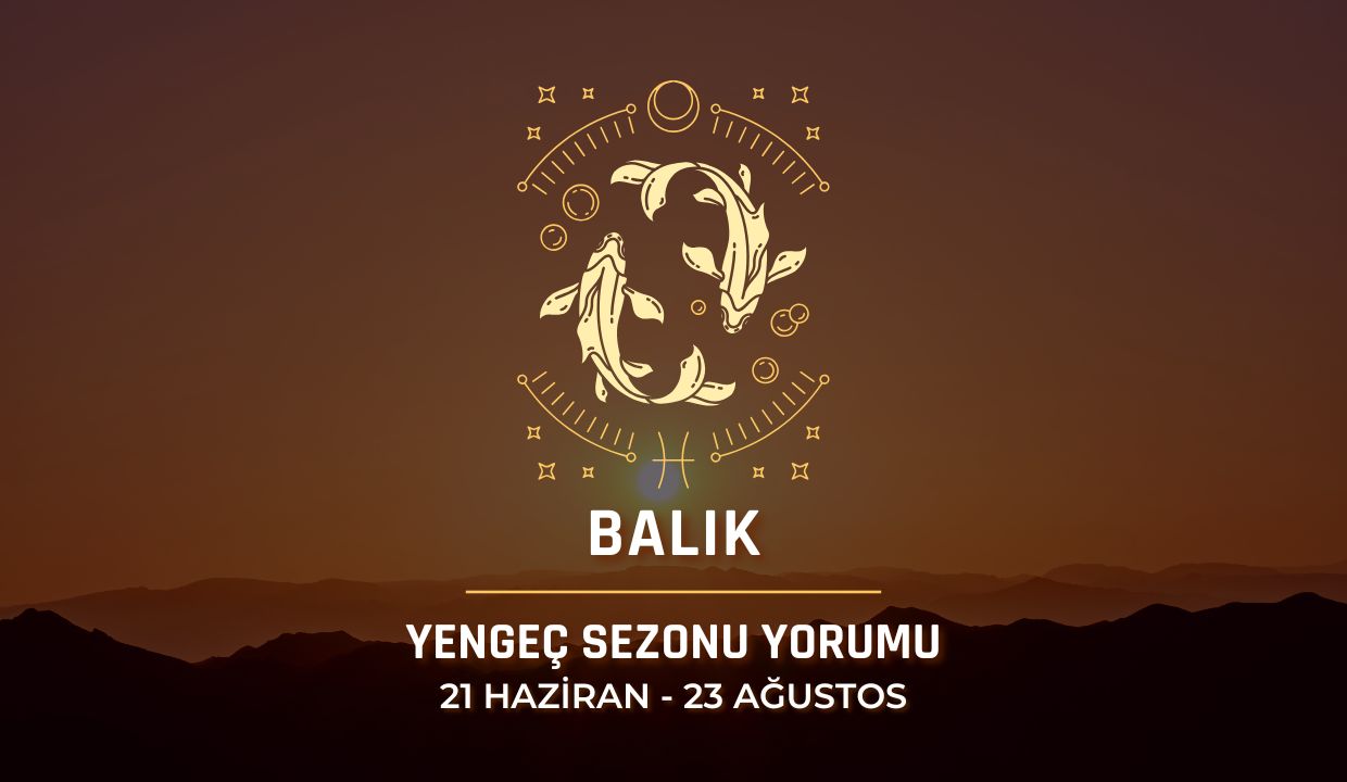 Balık Burcu: Yengeç Sezonu Burç Yorumu