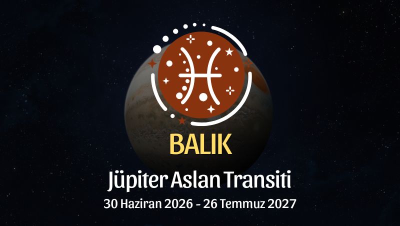 Balık Burcu: Jüpiter Aslan Transiti Yorumu - 30 Haziran 2026