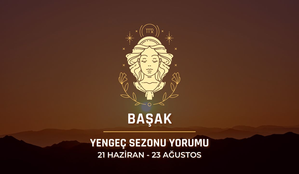Başak Burcu: Yengeç Sezonu Burç Yorumu