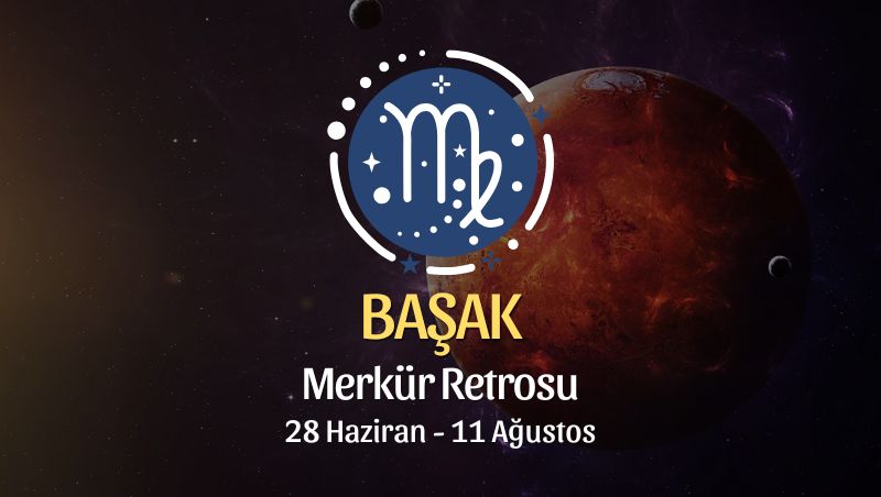 Başak Burcu: Merkür Retrosu Burç Yorumları - 28 Haziran 2026