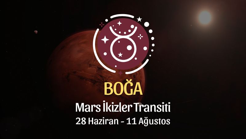 Boğa Burcu: Mars İkizler Transiti Burç Yorumu - 28 Haziran 2026