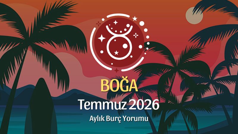 Boğa Burcu Temmuz 2026 Aylık Yorum