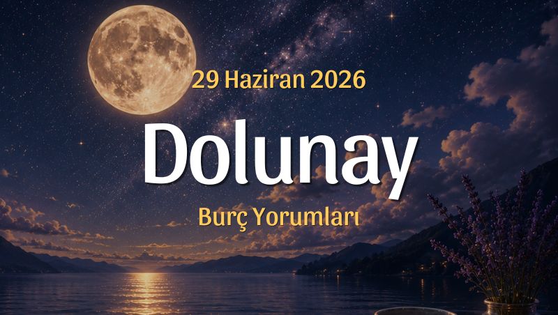 Oğlak Burcunda Dolunay Burç Yorumları – 29 Haziran 2026