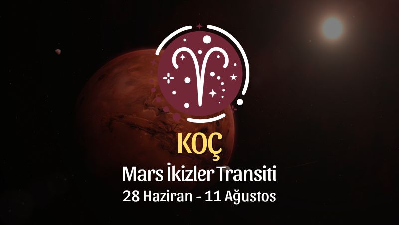 Koç Burcu: Mars İkizler Transiti Burç Yorumu - 28 Haziran 2026