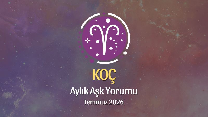 Koç Burcu: Temmuz 2026 Aylık Aşk Yorumu