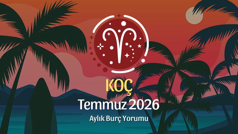 Koç Burcu Temmuz 2026 Aylık Yorum