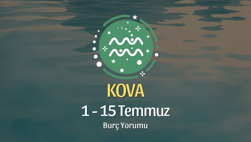 Kova Burcu: 1 - 15 Temmuz Burç Yorumu