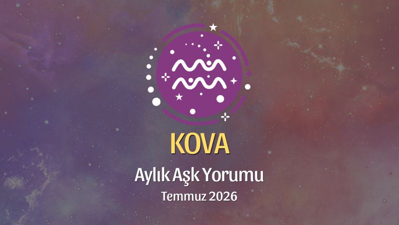 Kova Burcu: Temmuz 2026 Aylık Aşk Yorumu