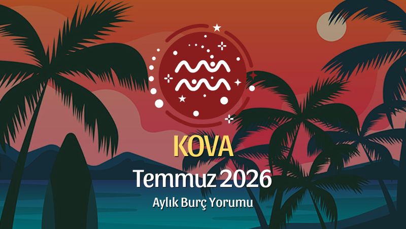 Kova Burcu Temmuz 2026 Aylık Yorum