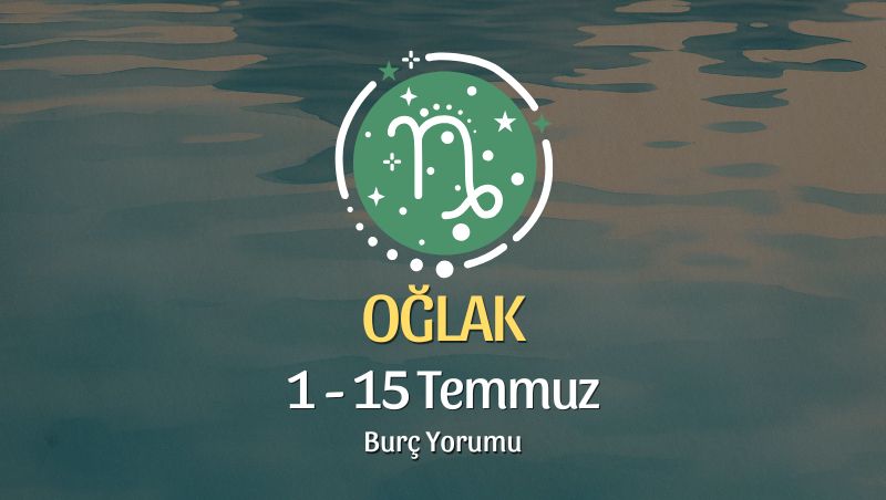 Oğlak Burcu: 1 - 15 Temmuz Burç Yorumu