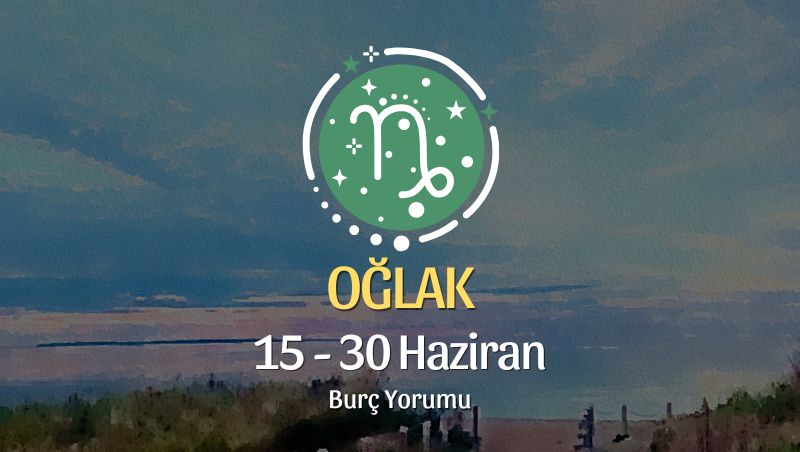 Oğlak Burcu: 15 - 30 Haziran Burç Yorumu