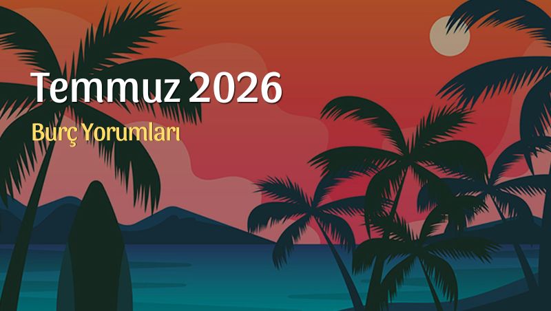 Temmuz 2026 Aylık Burç Yorumları