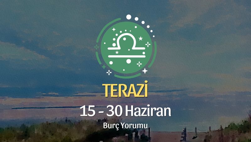 Terazi Burcu: 15 - 30 Haziran Burç Yorumu