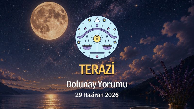 Terazi Burcu: Dolunay Yorumu - 26 Haziran 2026