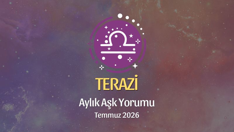 Terazi Burcu: Temmuz 2026 Aylık Aşk Yorumu
