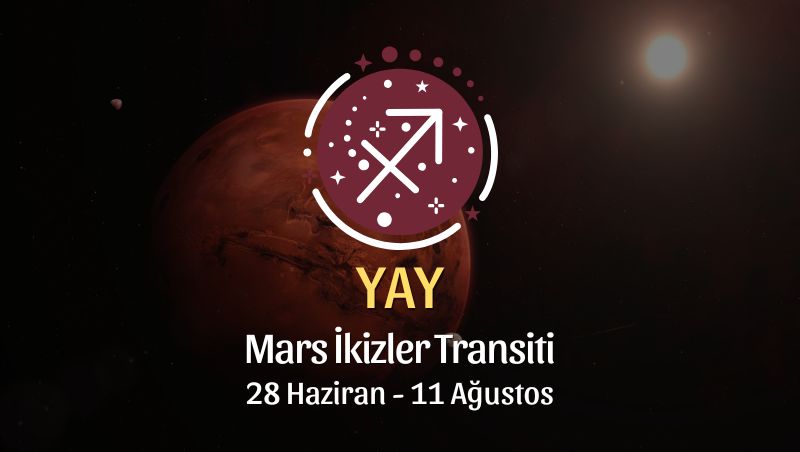 Yay Burcu: Mars İkizler Transiti Burç Yorumu - 28 Haziran 2026