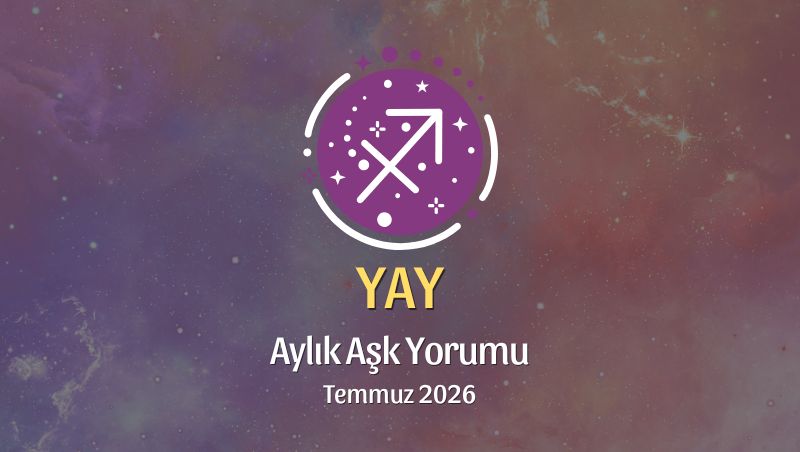 Yay Burcu: Temmuz 2026 Aylık Aşk Yorumu