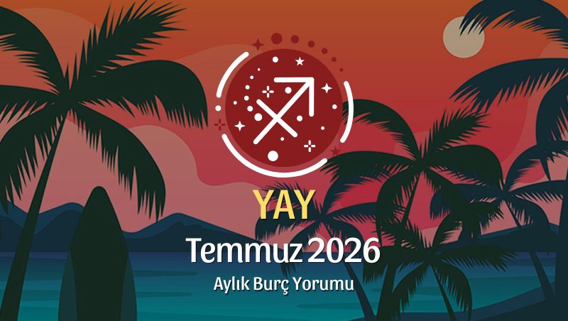 Yay Burcu Temmuz 2026 Aylık Yorum