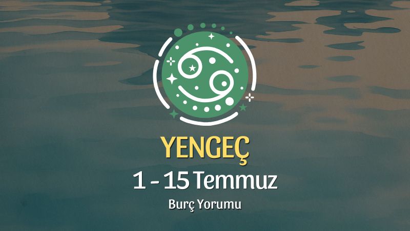 Yengeç Burcu: 1 - 15 Temmuz Burç Yorumu