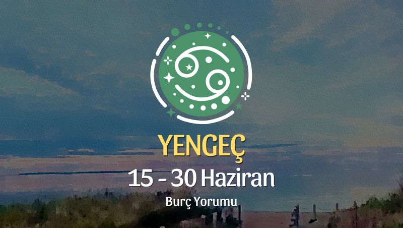 Yengeç Burcu: 15 - 30 Haziran Burç Yorumu