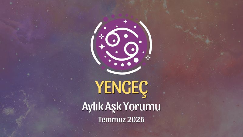 Yengeç Burcu: Temmuz 2026 Aylık Aşk Yorumu
