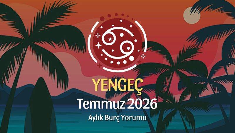 Yengeç Burcu Temmuz 2026 Aylık Yorum