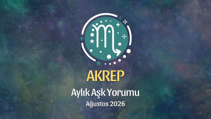 Akrep Burcu: Ağustos 2026 Aylık Aşk yorumu