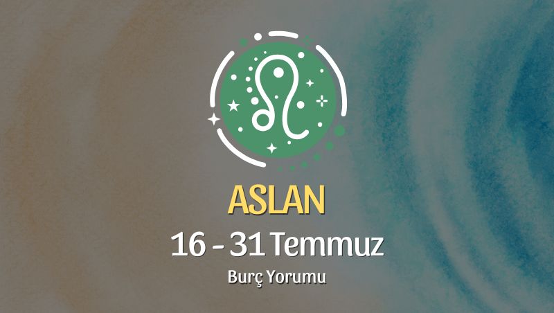 Aslan Burcu: 16 - 31 Temmuz Burç Yorumu