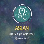 Aslan Burcu: Ağustos 2026 Aylık Aşk yorumu