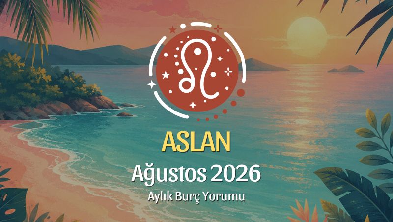 Aslan Burcu Ağustos 2026 Aylık Yorum