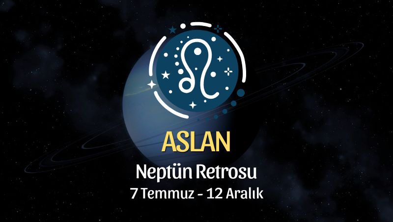 Aslan Burcu: Neptün Retrosu Yorumu, 7 Temmuz 2026