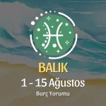 Balık Burcu: 1 - 15 Ağustos Burç Yorumu