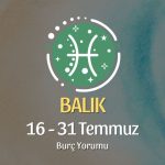 Balık Burcu: 16 - 31 Temmuz Burç Yorumu