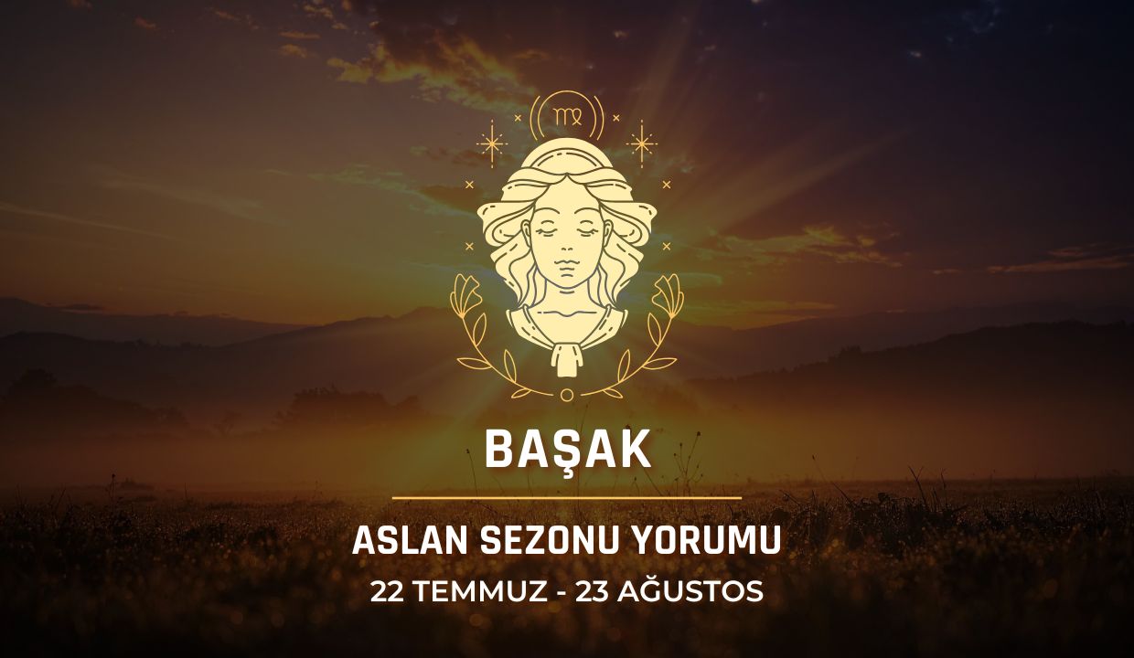 Başak Burcu: 2026 Aslan Sezonu Burç Yorumu