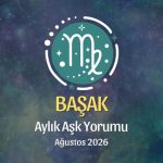 Başak Burcu: Ağustos 2026 Aylık Aşk yorumu