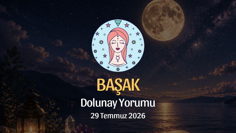 Başak Burcu: Dolunay Yorumu, 29 Temmuz 2026