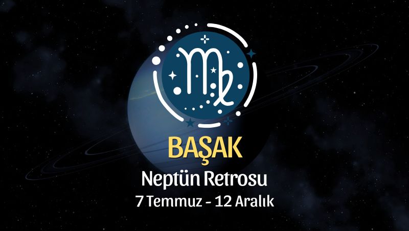 Başak Burcu: Neptün Retrosu Yorumu, 7 Temmuz 2026